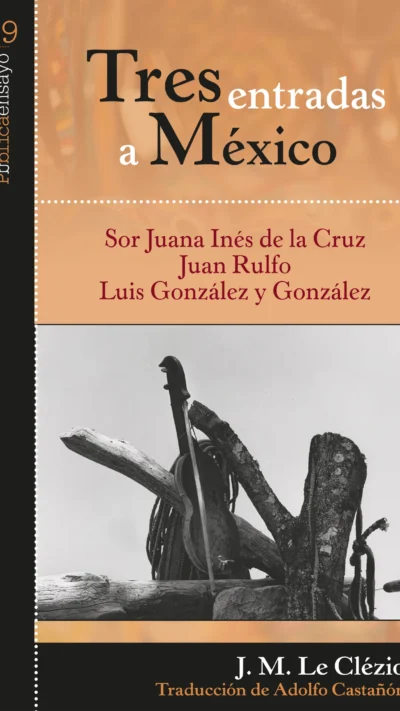 Tres entradas a México: Sor Juana Inés de la Cruz, Juan Rulfo, Luis González y González