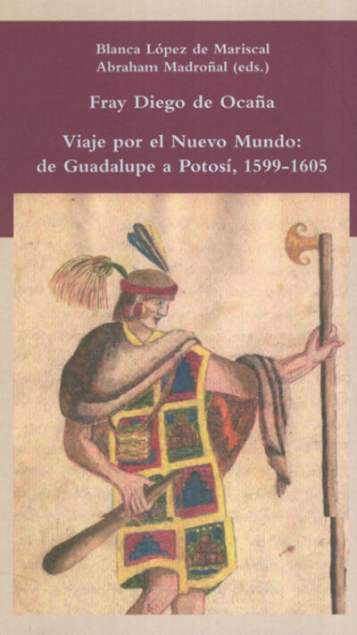 Fray Diego de Ocaña. Viaje por el nuevo mundo: de Guadalupe a Potosí, 1599-1605