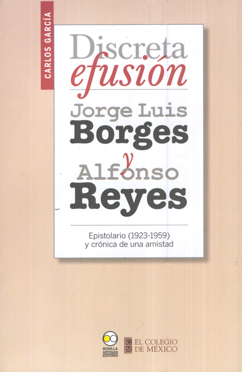 Discreta efusión. Jorge Luis Borges y Alfonso Reyes. Epistolario (1923-1959)