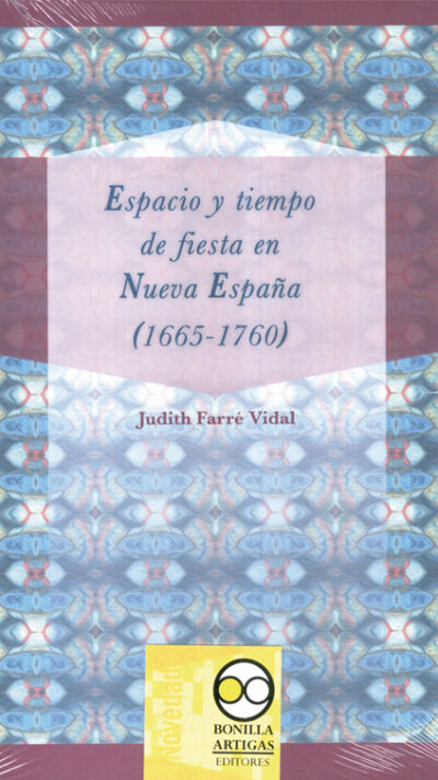Espacio y tiempo de fiestas en Nueva España (1665-1760)