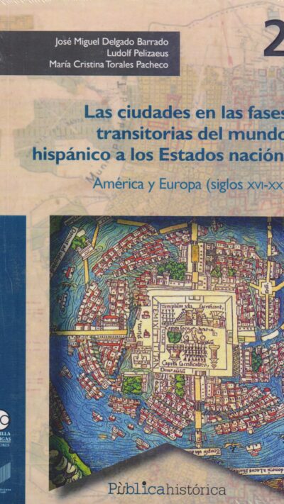 Las ciudades en las fases transitorias del mundo hispánico a los Estados nación. América y Europa (Siglos XVI-XX)