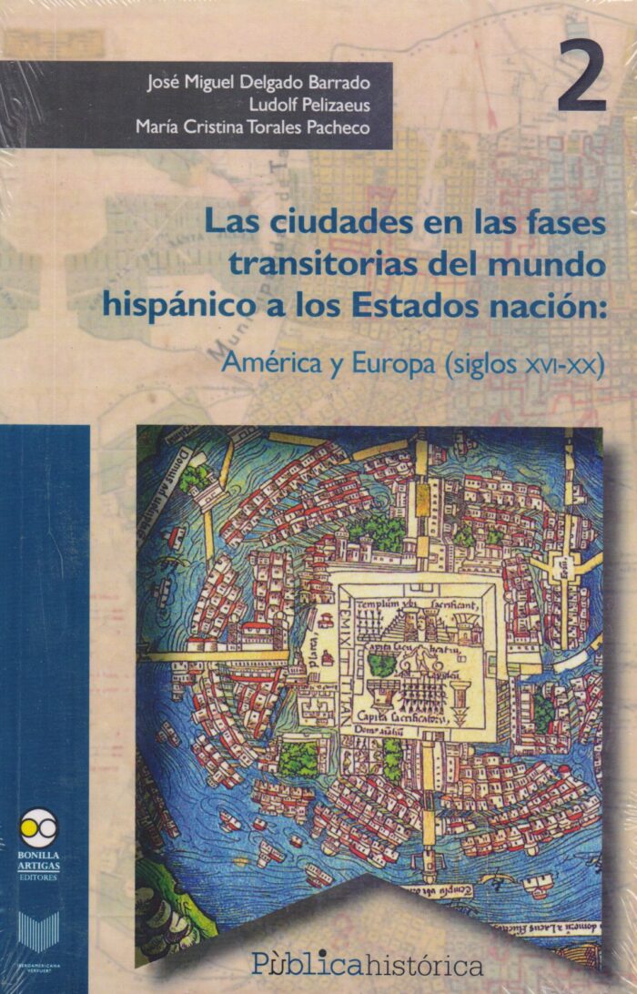 9786078348091 Las ciudades en las fases transitorias del mundo hispánico a los Estados nación. América y Europa (Siglos XVI-XX)
