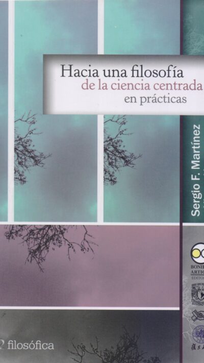 9786078450060 Hacia una filosofía de la ciencia centrada en prácticas