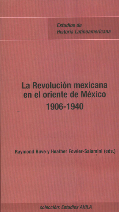 La Revolución mexicana en el oriente de México 1906-1940