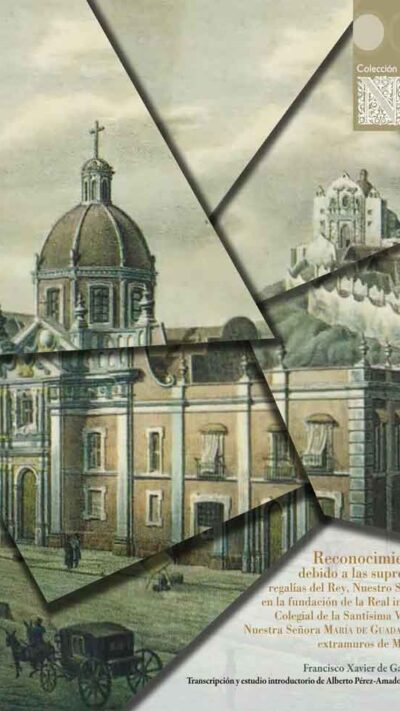 Reconocimiento debido a las supremas regalías del Rey, Nuestro Señor en la fundación de la Real insigne Colegial de la Santísima Virgen Nuestra Señora María de Guadalupe, extramuros de México